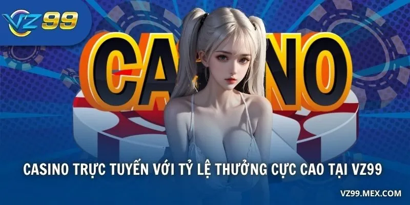 Casino trực tuyến với tỷ lệ thưởng cực cao khi tải VZ99