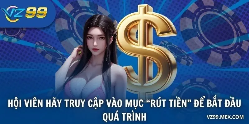 Hội viên hãy truy cập vào mục “Rút tiền” để bắt đầu quá trình