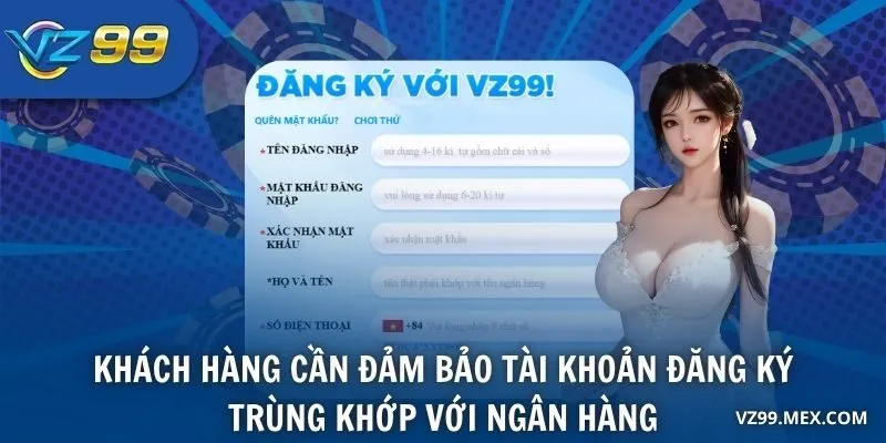 Khách hàng cần đảm bảo tài khoản đăng ký trùng khớp với ngân hàng