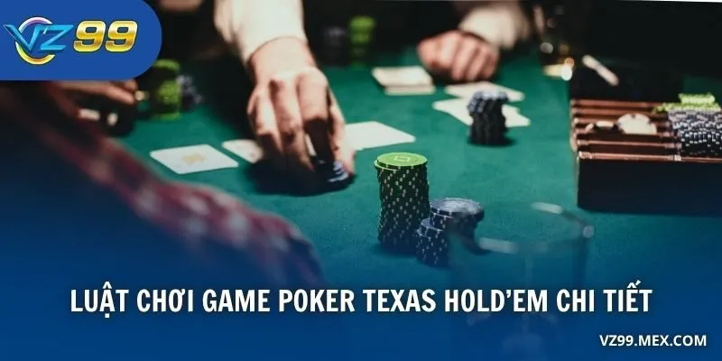 Luật chơi game Poker Texas Hold’em chi tiết