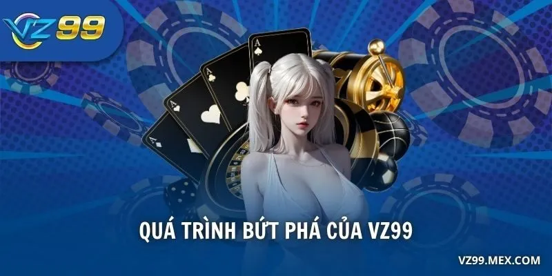 Quá trình bứt phá của VZ99