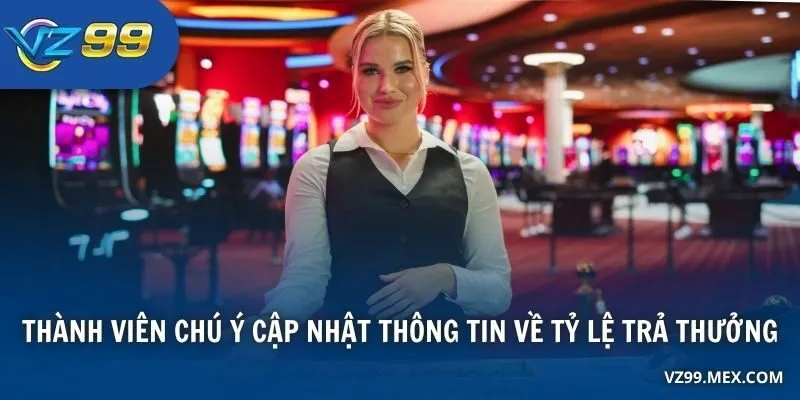 Thành viên chú ý cập nhật thông tin về tỷ lệ trả thưởng
